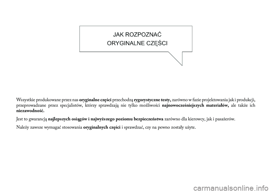 Lancia Thema 2013  Instrukcja obsługi (in Polish) Wszystkie produkowane przez nasoryginalne częściprzechodząrygorystyczne testy, zarówno w fazie projektowania jak i produkcji,
przeprowadzane przez specjalistów, którzy sprawdzają nie tylko moż