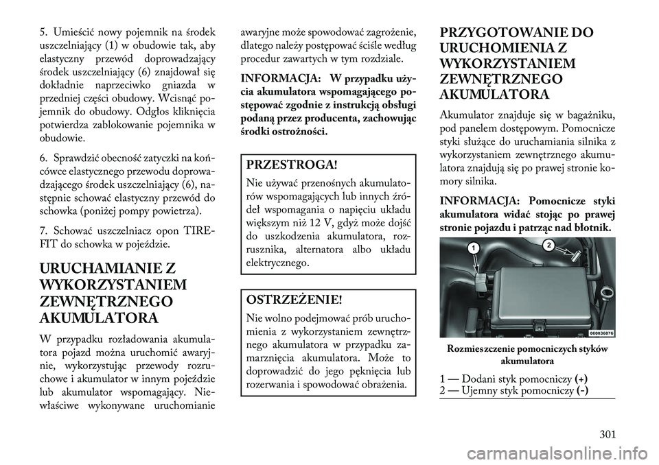 Lancia Thema 2013 Instrukcja obsługi (in Polish) 5. Umieścić nowy pojemnik na środek
uszczelniający (1) w obudowie tak, aby
elastyczny przewód doprowadzający
środek uszczelniający (6) znajdował się
dokładnie naprzeciwko gniazda w
przednie Lancia Thema 2013 Instrukcja obsługi (in Polish) 5. Umieścić nowy pojemnik na środek
uszczelniający (1) w obudowie tak, aby
elastyczny przewód doprowadzający
środek uszczelniający (6) znajdował się
dokładnie naprzeciwko gniazda w
przednie