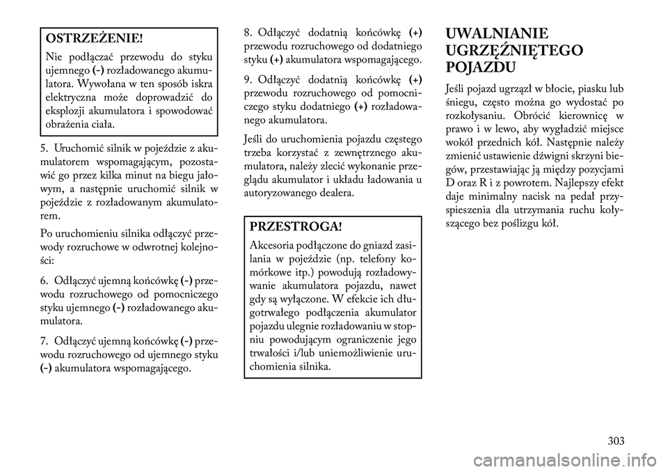 Lancia Thema 2013 Instrukcja obsługi (in Polish) OSTRZEŻENIE!
Nie podłączać przewodu do styku
ujemnego (-)rozładowanego akumu-
latora. Wywołana w ten sposób iskra
elektryczna mo\be doprowadzić do
eksplozji akumulatora i spowodować
obra\beni Lancia Thema 2013 Instrukcja obsługi (in Polish) OSTRZEŻENIE!
Nie podłączać przewodu do styku
ujemnego (-)rozładowanego akumu-
latora. Wywołana w ten sposób iskra
elektryczna mo\be doprowadzić do
eksplozji akumulatora i spowodować
obra\beni