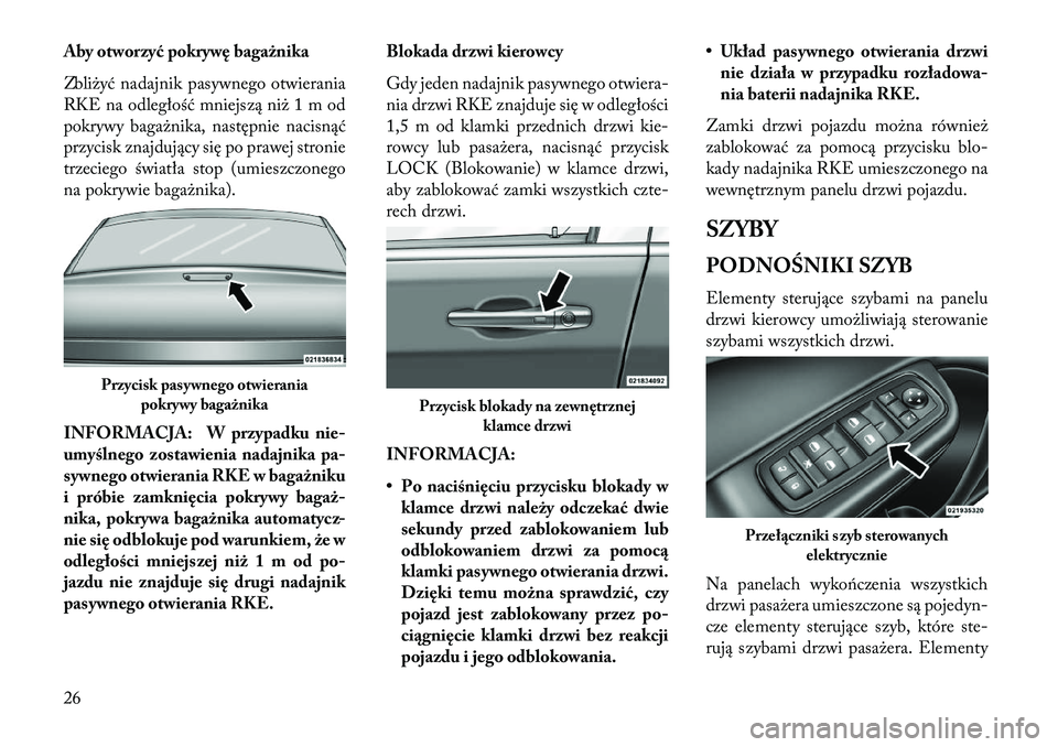Lancia Thema 2013 Instrukcja obsługi (in Polish) Aby otworzyć pokrywę bagażnika
Zbliżyć nadajnik pasywnego otwierania
RKE na odległość mniejszą niż 1 m od
pokrywy bagażnika, następnie nacisnąć
przycisk znajdujący się po prawej stroni Lancia Thema 2013 Instrukcja obsługi (in Polish) Aby otworzyć pokrywę bagażnika
Zbliżyć nadajnik pasywnego otwierania
RKE na odległość mniejszą niż 1 m od
pokrywy bagażnika, następnie nacisnąć
przycisk znajdujący się po prawej stroni