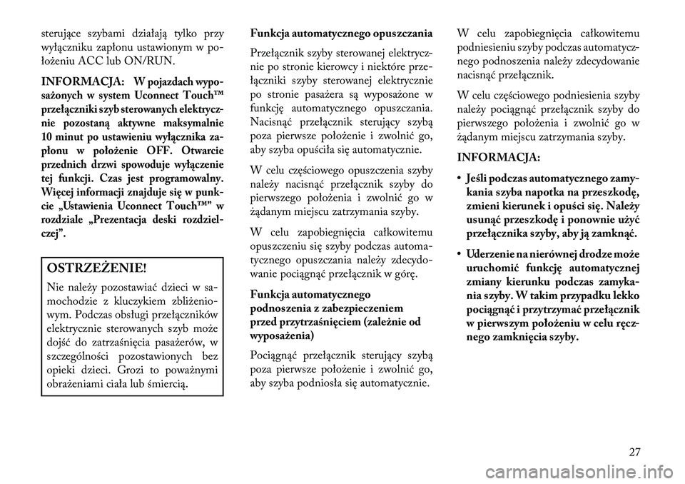 Lancia Thema 2013 Instrukcja obsługi (in Polish) sterujące szybami działają tylko przy
wyłączniku zapłonu ustawionym w po-
łożeniu ACC lub ON/RUN.
INFORMACJA:
W pojazdach wypo-
sażonych w system Uconnect Touch™
przeł\bczniki szyb sterowa Lancia Thema 2013 Instrukcja obsługi (in Polish) sterujące szybami działają tylko przy
wyłączniku zapłonu ustawionym w po-
łożeniu ACC lub ON/RUN.
INFORMACJA:
W pojazdach wypo-
sażonych w system Uconnect Touch™
przeł\bczniki szyb sterowa