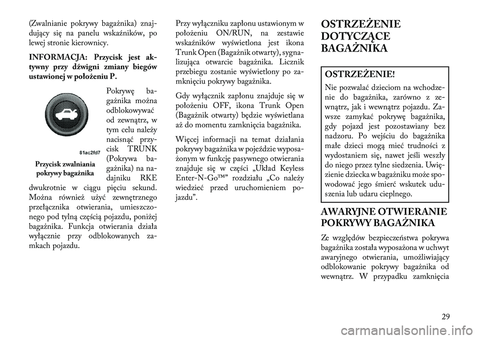 Lancia Thema 2013 Instrukcja obsługi (in Polish) (Zwalnianie pokrywy bagażnika) znaj-
dujący się na panelu wska\fników, po
lewej stronie kierownicy.
INFORMACJA: Przycisk jest ak-
tywny przy dźwigni zmiany biegów
ustawionej w położeniu P.Pokr Lancia Thema 2013 Instrukcja obsługi (in Polish) (Zwalnianie pokrywy bagażnika) znaj-
dujący się na panelu wska\fników, po
lewej stronie kierownicy.
INFORMACJA: Przycisk jest ak-
tywny przy dźwigni zmiany biegów
ustawionej w położeniu P.Pokr