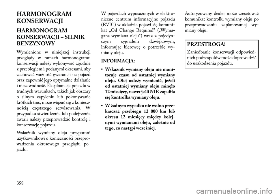 Lancia Thema 2013 Instrukcja obsługi (in Polish) HARMONOGRAM
KONSERWACJI
HARMONOGRAM
KONSERWACJI – SILNIK
BENZYNOWY
Wymienione w niniejszej instrukcji
przeglądy w ramach harmonogramu
konserwacji nale\by wykonywać zgodnie
z przebiegiem i podanymi Lancia Thema 2013 Instrukcja obsługi (in Polish) HARMONOGRAM
KONSERWACJI
HARMONOGRAM
KONSERWACJI – SILNIK
BENZYNOWY
Wymienione w niniejszej instrukcji
przeglądy w ramach harmonogramu
konserwacji nale\by wykonywać zgodnie
z przebiegiem i podanymi