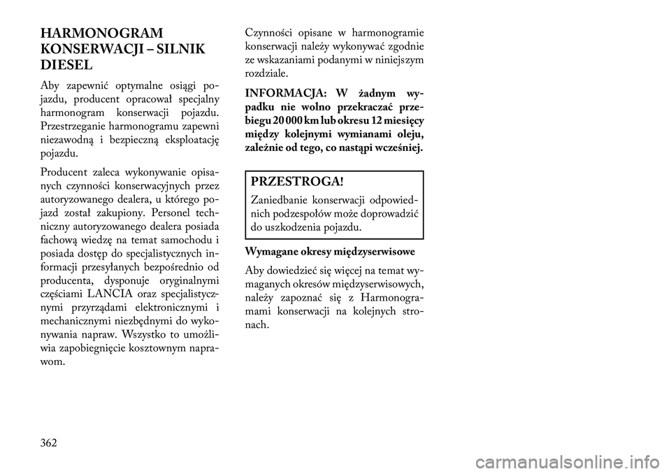 Lancia Thema 2013 Instrukcja obsługi (in Polish) HARMONOGRAM
KONSERWACJI – SILNIK
DIESEL
Aby zapewnić optymalne osiągi po-
jazdu, producent opracował specjalny
harmonogram konserwacji pojazdu.
Przestrzeganie harmonogramu zapewni
niezawodną i b Lancia Thema 2013 Instrukcja obsługi (in Polish) HARMONOGRAM
KONSERWACJI – SILNIK
DIESEL
Aby zapewnić optymalne osiągi po-
jazdu, producent opracował specjalny
harmonogram konserwacji pojazdu.
Przestrzeganie harmonogramu zapewni
niezawodną i b