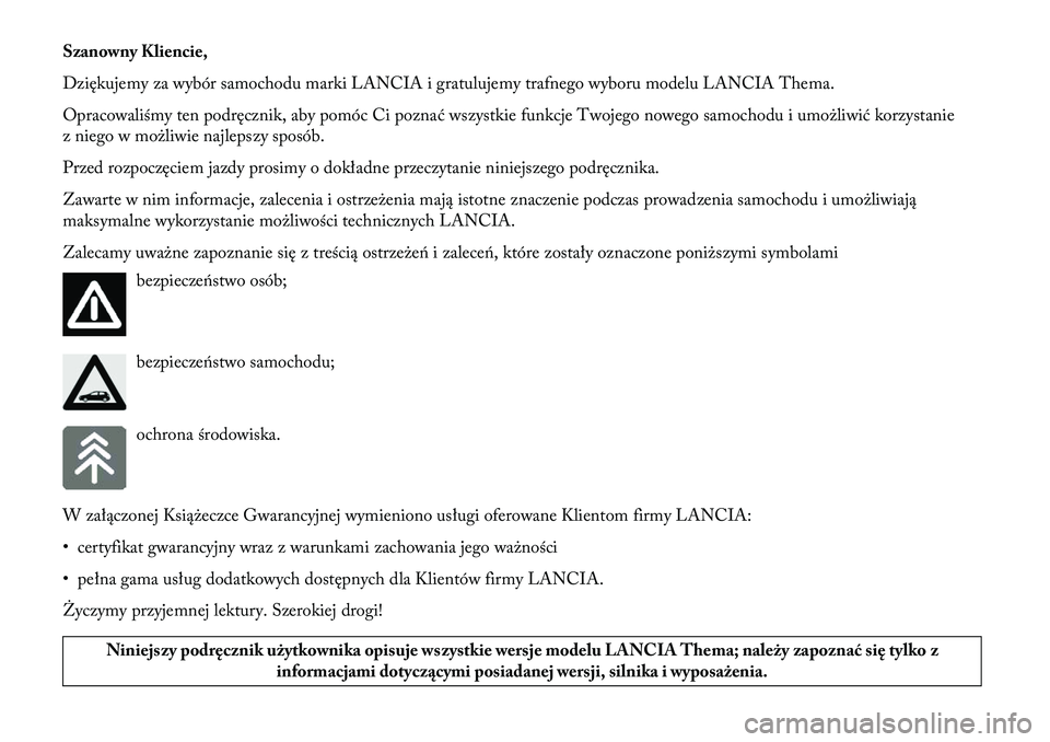 Lancia Thema 2013 Instrukcja obsługi (in Polish) Szanowny Kliencie,
Dziękujemy za wybór samochodu marki LANCIA i gratulujemy trafnego wyboru modelu LANCIA Thema.
Opracowaliśmy ten podręcznik, aby pomóc Ci poznać wszystkie funkcje Twojego noweg Lancia Thema 2013 Instrukcja obsługi (in Polish) Szanowny Kliencie,
Dziękujemy za wybór samochodu marki LANCIA i gratulujemy trafnego wyboru modelu LANCIA Thema.
Opracowaliśmy ten podręcznik, aby pomóc Ci poznać wszystkie funkcje Twojego noweg