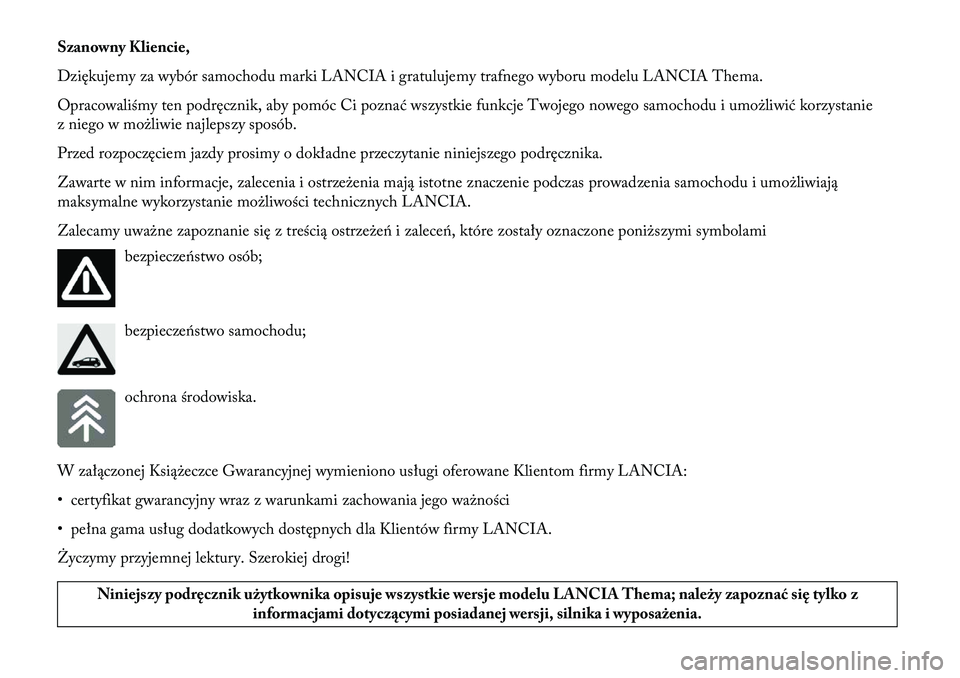 Lancia Thema 2013  Instrukcja obsługi (in Polish) Szanowny Kliencie,
Dziękujemy za wybór samochodu marki LANCIA i gratulujemy trafnego wyboru modelu LANCIA Thema.
Opracowaliśmy ten podręcznik, aby pomóc Ci poznać wszystkie funkcje Twojego noweg