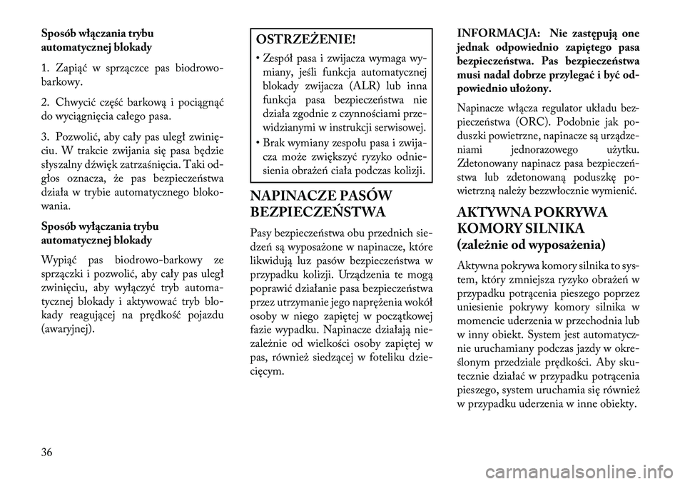 Lancia Thema 2013 Instrukcja obsługi (in Polish) Sposób wł\bczania trybu
automatycznej blokady
1. Zapiąć w sprzączce pas biodrowo-
barkowy.
2. Chwycić część barkową i pociągnąć
do wyciągnięcia całego pasa.
3. Pozwolić, aby cały pas Lancia Thema 2013 Instrukcja obsługi (in Polish) Sposób wł\bczania trybu
automatycznej blokady
1. Zapiąć w sprzączce pas biodrowo-
barkowy.
2. Chwycić część barkową i pociągnąć
do wyciągnięcia całego pasa.
3. Pozwolić, aby cały pas