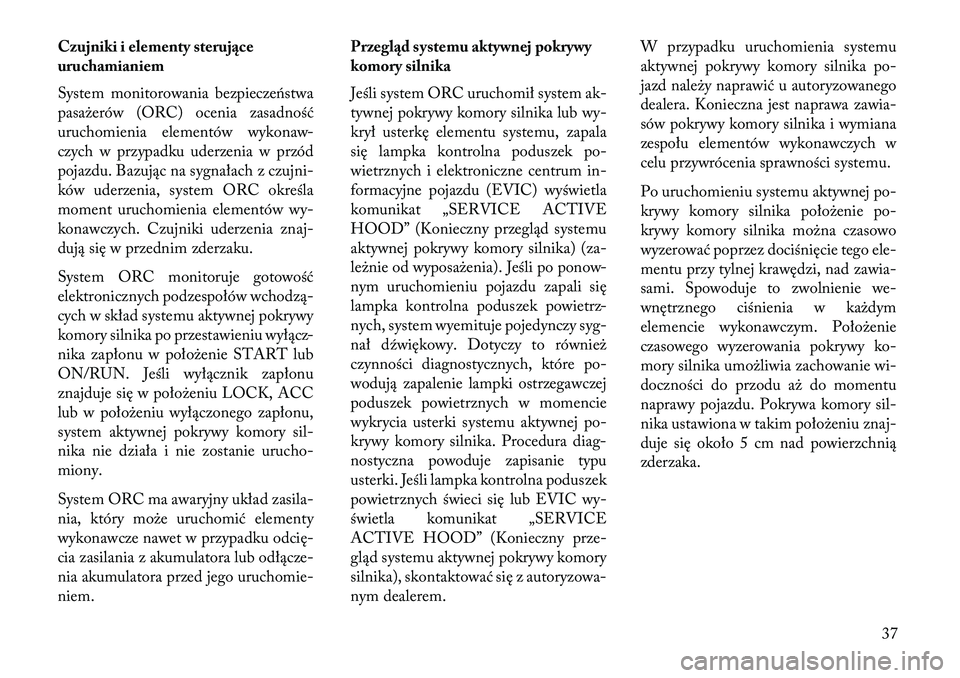 Lancia Thema 2013 Instrukcja obsługi (in Polish) Czujniki i elementy steruj\bce
uruchamianiem
System monitorowania bezpiecze\bstwa
pasażerów (ORC) ocenia zasadność
uruchomienia elementów wykonaw-
czych w przypadku uderzenia w przód
pojazdu. Ba Lancia Thema 2013 Instrukcja obsługi (in Polish) Czujniki i elementy steruj\bce
uruchamianiem
System monitorowania bezpiecze\bstwa
pasażerów (ORC) ocenia zasadność
uruchomienia elementów wykonaw-
czych w przypadku uderzenia w przód
pojazdu. Ba