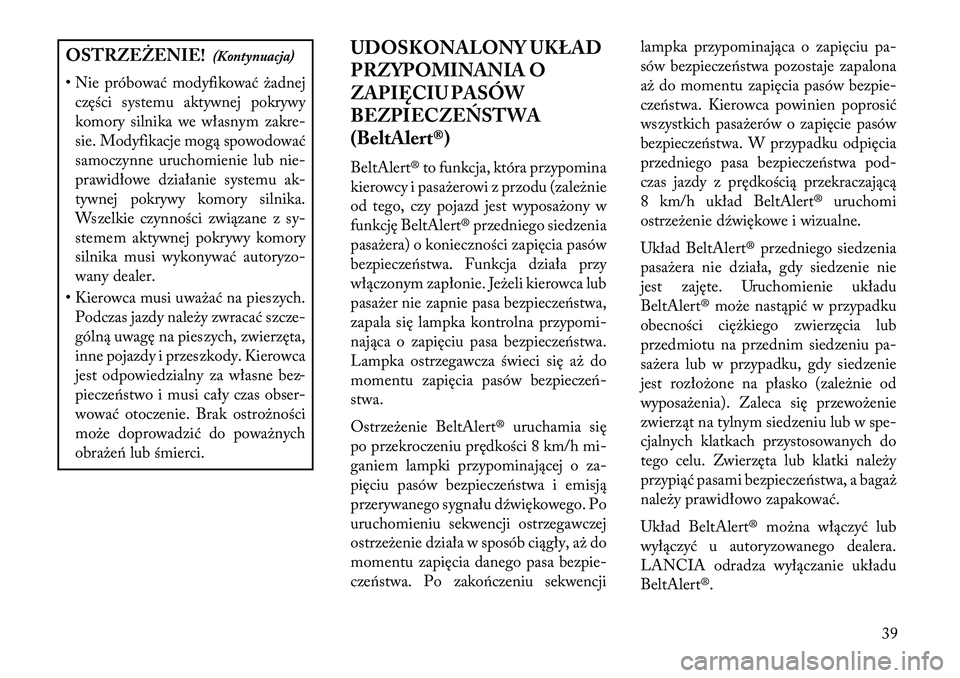 Lancia Thema 2013 Instrukcja obsługi (in Polish) OSTRZ\fŻ\fNIE!(Kontynuacja)
• Nie próbować modyfikować żadnej części systemu aktywnej pokrywy
komory silnika we własnym zakre-
sie. Modyfikacje mogą spowodować
samoczynne uruchomienie lub Lancia Thema 2013 Instrukcja obsługi (in Polish) OSTRZ\fŻ\fNIE!(Kontynuacja)
• Nie próbować modyfikować żadnej części systemu aktywnej pokrywy
komory silnika we własnym zakre-
sie. Modyfikacje mogą spowodować
samoczynne uruchomienie lub