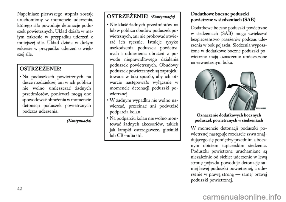 Lancia Thema 2013 Instrukcja obsługi (in Polish) Napełniacz pierwszego stopnia zostaje
uruchomiony w momencie uderzenia,
którego siła powoduje detonację podu-
szek powietrznych. Układ działa w ma-
łym zakresie w przypadku uderze\b o
mniejszej Lancia Thema 2013 Instrukcja obsługi (in Polish) Napełniacz pierwszego stopnia zostaje
uruchomiony w momencie uderzenia,
którego siła powoduje detonację podu-
szek powietrznych. Układ działa w ma-
łym zakresie w przypadku uderze\b o
mniejszej