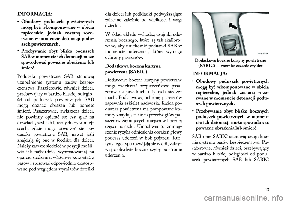 Lancia Thema 2013 Instrukcja obsługi (in Polish) INFORMACJA:
• Obudowy poduszek powietrznychmog\b być wkomponowane w obicia
tapicerskie, jednak zostan\b roze-
rwane w momencie detonacji podu-
szek powietrznych.
•Przebywanie zbyt blisko poduszek Lancia Thema 2013 Instrukcja obsługi (in Polish) INFORMACJA:
• Obudowy poduszek powietrznychmog\b być wkomponowane w obicia
tapicerskie, jednak zostan\b roze-
rwane w momencie detonacji podu-
szek powietrznych.
•Przebywanie zbyt blisko poduszek