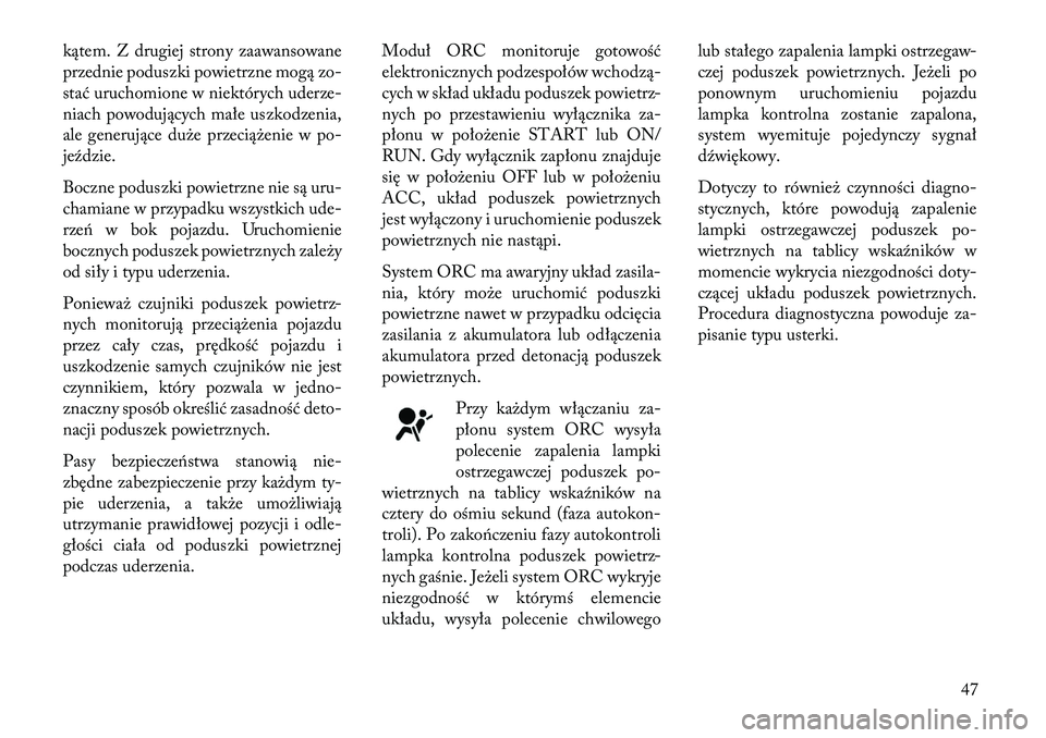 Lancia Thema 2013 Instrukcja obsługi (in Polish) kątem. Z drugiej strony zaawansowane
przednie poduszki powietrzne mogą zo-
stać uruchomione w niektórych uderze-
niach powodujących małe uszkodzenia,
ale generujące duże przeciążenie w po-
j Lancia Thema 2013 Instrukcja obsługi (in Polish) kątem. Z drugiej strony zaawansowane
przednie poduszki powietrzne mogą zo-
stać uruchomione w niektórych uderze-
niach powodujących małe uszkodzenia,
ale generujące duże przeciążenie w po-
j