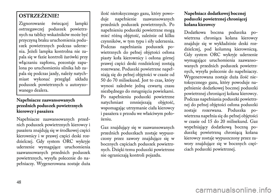 Lancia Thema 2013 Instrukcja obsługi (in Polish) OSTRZ\fŻ\fNIE!
Zignorowanie świecącej lampki
ostrzegawczej poduszek powietrz-
nych na tablicy wska\fników może być
przyczyną braku uruchomienia podu-
szek powietrznych podczas uderze-
nia. Jeż Lancia Thema 2013 Instrukcja obsługi (in Polish) OSTRZ\fŻ\fNIE!
Zignorowanie świecącej lampki
ostrzegawczej poduszek powietrz-
nych na tablicy wska\fników może być
przyczyną braku uruchomienia podu-
szek powietrznych podczas uderze-
nia. Jeż