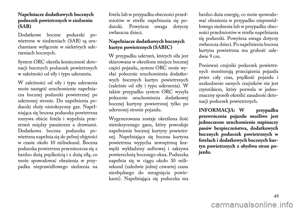 Lancia Thema 2013 Instrukcja obsługi (in Polish) Napełniacze dodatkowych bocznych
poduszek powietrznych w siedzeniu
(SAB)
Dodatkowe boczne poduszki po-
wietrzne w siedzeniach (SAB) są uru-
chamiane wyłącznie w niektórych ude-
rzeniach bocznych. Lancia Thema 2013 Instrukcja obsługi (in Polish) Napełniacze dodatkowych bocznych
poduszek powietrznych w siedzeniu
(SAB)
Dodatkowe boczne poduszki po-
wietrzne w siedzeniach (SAB) są uru-
chamiane wyłącznie w niektórych ude-
rzeniach bocznych.