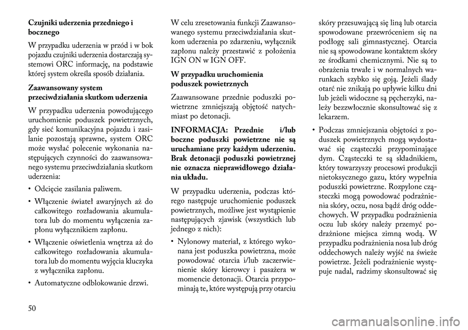 Lancia Thema 2013 Instrukcja obsługi (in Polish) Czujniki uderzenia przedniego i
bocznegoW przypadku uderzenia w przód i w bok
pojazdu czujniki uderzenia dostarczają sy-
stemowi ORC informację, na podstawie
której system określa sposób działa Lancia Thema 2013 Instrukcja obsługi (in Polish) Czujniki uderzenia przedniego i
bocznegoW przypadku uderzenia w przód i w bok
pojazdu czujniki uderzenia dostarczają sy-
stemowi ORC informację, na podstawie
której system określa sposób działa