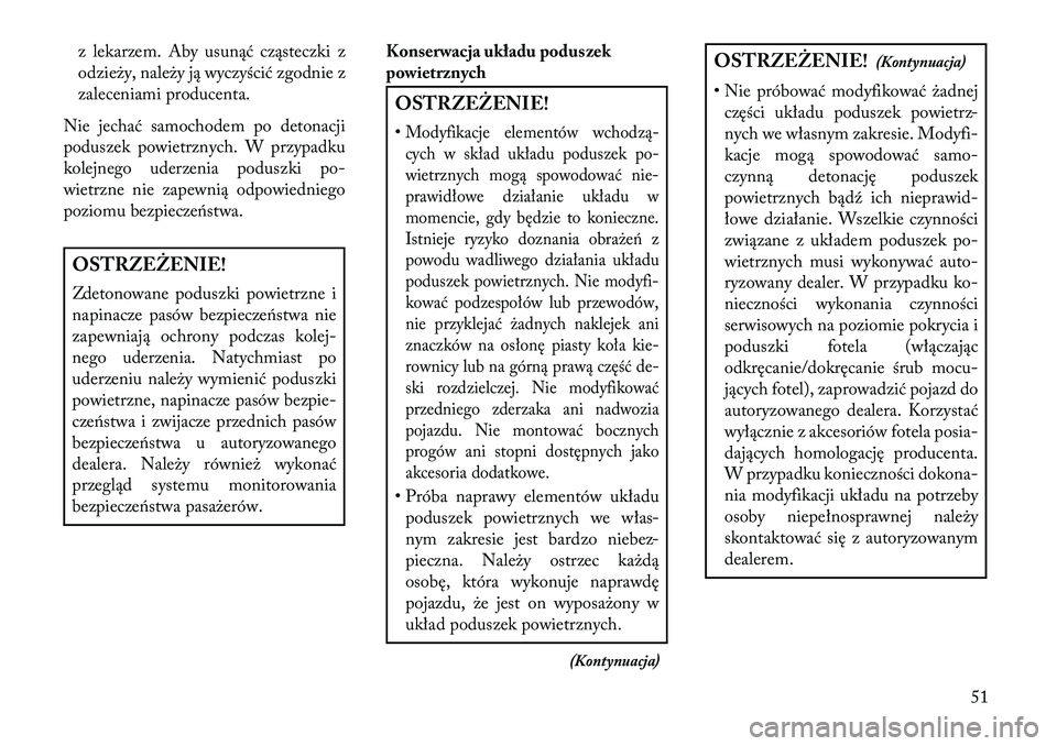 Lancia Thema 2013 Instrukcja obsługi (in Polish) z lekarzem. Aby usunąć cząsteczki z
odzieży, należy ją wyczyścić zgodnie z
zaleceniami producenta.
Nie jechać samochodem po detonacji
poduszek powietrznych. W przypadku
kolejnego uderzenia po Lancia Thema 2013 Instrukcja obsługi (in Polish) z lekarzem. Aby usunąć cząsteczki z
odzieży, należy ją wyczyścić zgodnie z
zaleceniami producenta.
Nie jechać samochodem po detonacji
poduszek powietrznych. W przypadku
kolejnego uderzenia po
