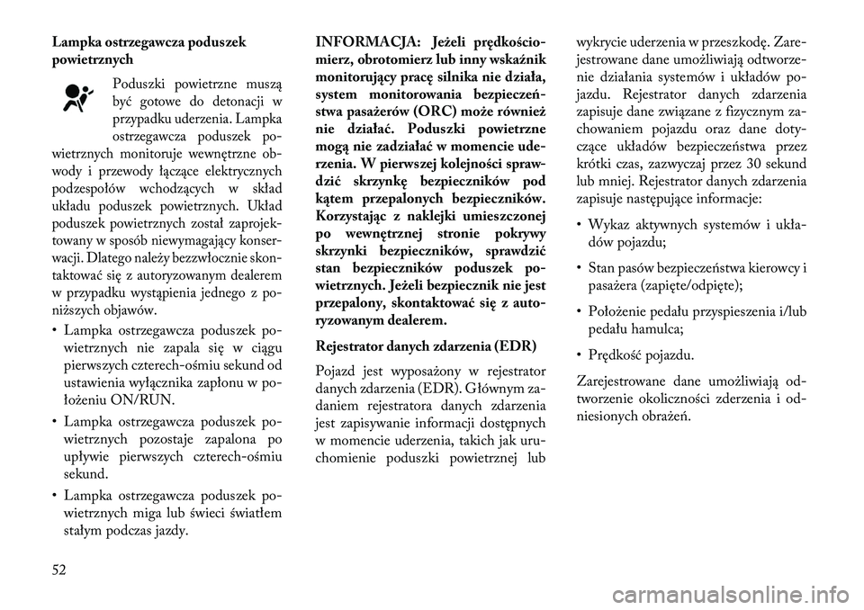 Lancia Thema 2013 Instrukcja obsługi (in Polish) Lampka ostrzegawcza poduszek
powietrznych
Poduszki powietrzne muszą
być gotowe do detonacji w
przypadku uderzenia. Lampka
ostrzegawcza poduszek po-
wietrznych monitoruje wewnętrzne ob-
wody i przew Lancia Thema 2013 Instrukcja obsługi (in Polish) Lampka ostrzegawcza poduszek
powietrznych
Poduszki powietrzne muszą
być gotowe do detonacji w
przypadku uderzenia. Lampka
ostrzegawcza poduszek po-
wietrznych monitoruje wewnętrzne ob-
wody i przew