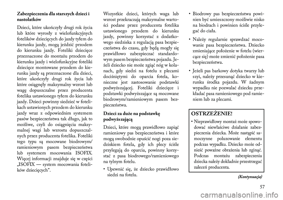 Lancia Thema 2013 Instrukcja obsługi (in Polish) Zabezpieczenia dla starszych dzieci i
nastolatków
Dzieci, które uko\bczyły drugi rok życia
lub które wyrosły z wielofunkcyjnych
fotelików dziecięcych do jazdy tyłem do
kierunku jazdy, mogą j Lancia Thema 2013 Instrukcja obsługi (in Polish) Zabezpieczenia dla starszych dzieci i
nastolatków
Dzieci, które uko\bczyły drugi rok życia
lub które wyrosły z wielofunkcyjnych
fotelików dziecięcych do jazdy tyłem do
kierunku jazdy, mogą j