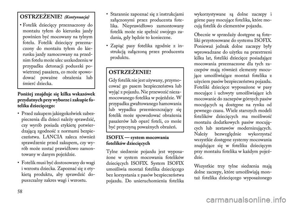 Lancia Thema 2013 Instrukcja obsługi (in Polish) OSTRZ\fŻ\fNIE!(Kontynuacja)
• Fotelik dziecięcy przeznaczony do montażu tyłem do kierunku jazdy
powinien być mocowany na tylnym
fotelu. Fotelik dziecięcy przezna-
czony do montażu tyłem do k Lancia Thema 2013 Instrukcja obsługi (in Polish) OSTRZ\fŻ\fNIE!(Kontynuacja)
• Fotelik dziecięcy przeznaczony do montażu tyłem do kierunku jazdy
powinien być mocowany na tylnym
fotelu. Fotelik dziecięcy przezna-
czony do montażu tyłem do k