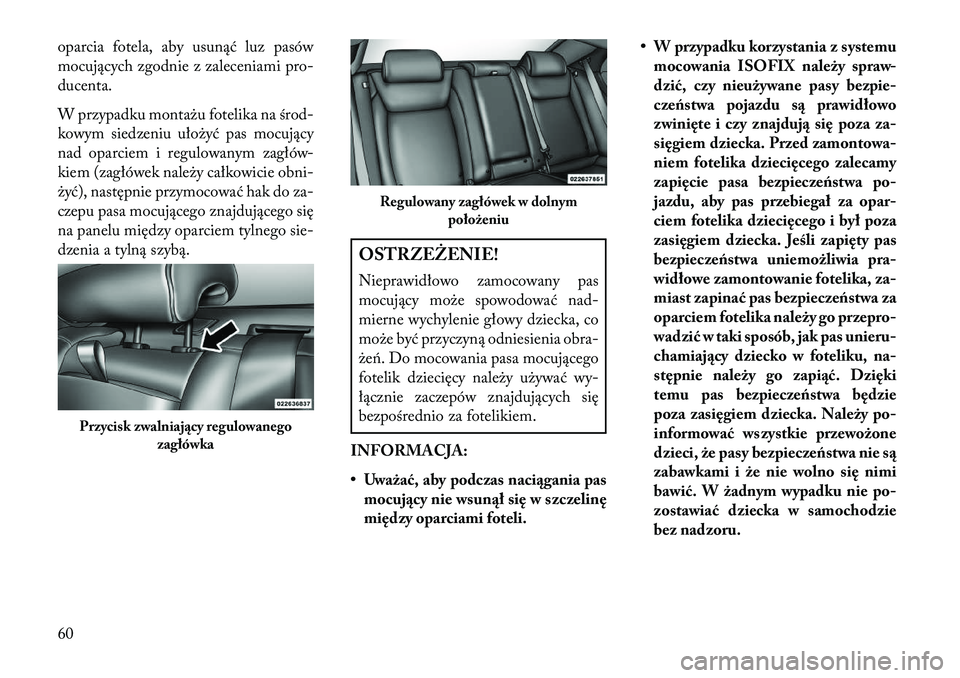 Lancia Thema 2013 Instrukcja obsługi (in Polish) oparcia fotela, aby usunąć luz pasów
mocujących zgodnie z zaleceniami pro-
ducenta.
W przypadku montażu fotelika na środ-
kowym siedzeniu ułożyć pas mocujący
nad oparciem i regulowanym zagł Lancia Thema 2013 Instrukcja obsługi (in Polish) oparcia fotela, aby usunąć luz pasów
mocujących zgodnie z zaleceniami pro-
ducenta.
W przypadku montażu fotelika na środ-
kowym siedzeniu ułożyć pas mocujący
nad oparciem i regulowanym zagł