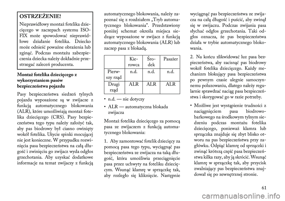 Lancia Thema 2013 Instrukcja obsługi (in Polish) OSTRZ\fŻ\fNIE!
Nieprawidłowy montaż fotelika dzie-
cięcego w zaczepach systemu ISO-
FIX może spowodować nieprawid-
łowe działanie fotelika. Dziecko
może odnieść poważne obrażenia lub
zgin Lancia Thema 2013 Instrukcja obsługi (in Polish) OSTRZ\fŻ\fNIE!
Nieprawidłowy montaż fotelika dzie-
cięcego w zaczepach systemu ISO-
FIX może spowodować nieprawid-
łowe działanie fotelika. Dziecko
może odnieść poważne obrażenia lub
zgin