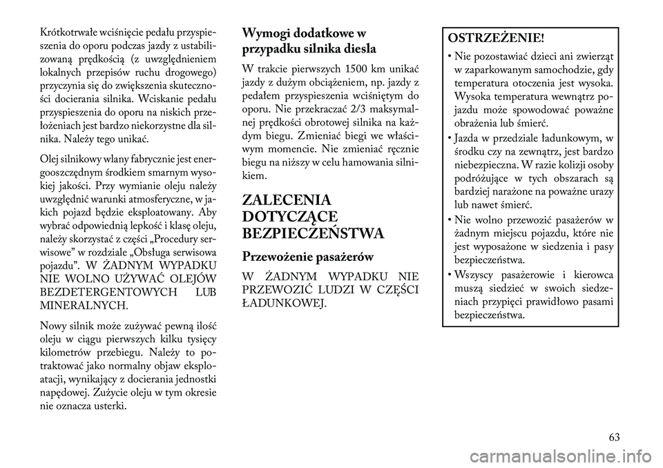 Lancia Thema 2013 Instrukcja obsługi (in Polish) Krótkotrwałe wciśnięcie pedału przyspie-
szenia do oporu podczas jazdy z ustabili-
zowaną prędkością (z uwzględnieniem
lokalnych przepisów ruchu drogowego)
przyczynia się do zwiększenia s Lancia Thema 2013 Instrukcja obsługi (in Polish) Krótkotrwałe wciśnięcie pedału przyspie-
szenia do oporu podczas jazdy z ustabili-
zowaną prędkością (z uwzględnieniem
lokalnych przepisów ruchu drogowego)
przyczynia się do zwiększenia s