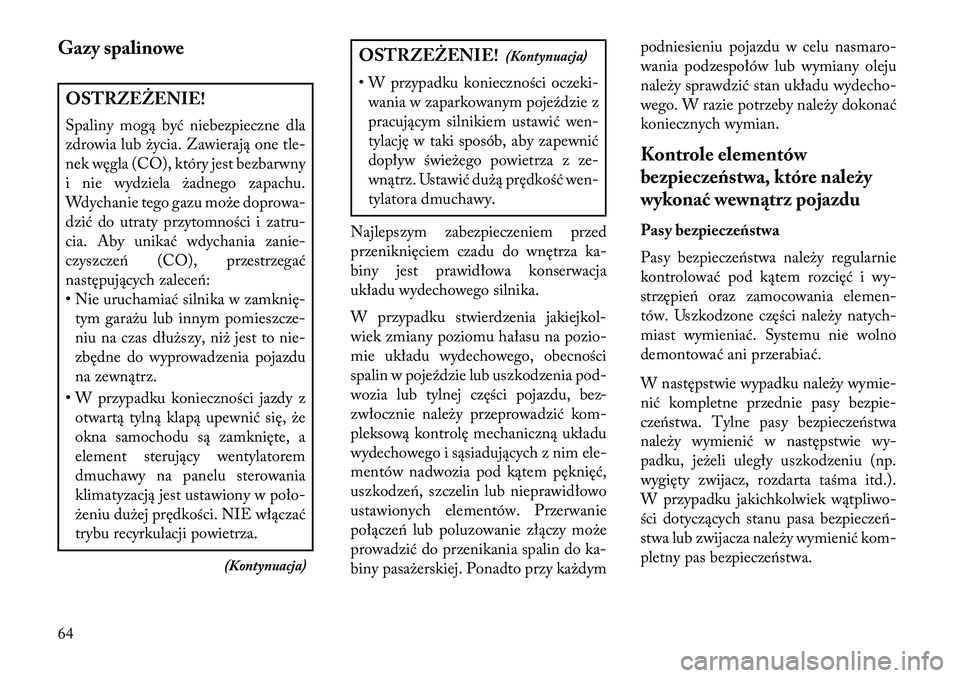 Lancia Thema 2013 Instrukcja obsługi (in Polish) Gazy spalinoweOSTRZ\fŻ\fNIE!
Spaliny mogą być niebezpieczne dla
zdrowia lub życia. Zawierają one tle-
nek węgla (CO), który jest bezbarwny
i nie wydziela żadnego zapachu.
Wdychanie tego gazu m Lancia Thema 2013 Instrukcja obsługi (in Polish) Gazy spalinoweOSTRZ\fŻ\fNIE!
Spaliny mogą być niebezpieczne dla
zdrowia lub życia. Zawierają one tle-
nek węgla (CO), który jest bezbarwny
i nie wydziela żadnego zapachu.
Wdychanie tego gazu m