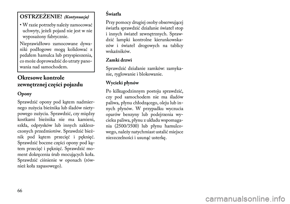 Lancia Thema 2013 Instrukcja obsługi (in Polish) OSTRZ\fŻ\fNIE!(Kontynuacja)
• W razie potrzeby należy zamocować uchwyty, jeżeli pojazd nie jest w nie
wyposażony fabrycznie.
Nieprawidłowo zamocowane dywa-
niki podłogowe mogą kolidować z
p Lancia Thema 2013 Instrukcja obsługi (in Polish) OSTRZ\fŻ\fNIE!(Kontynuacja)
• W razie potrzeby należy zamocować uchwyty, jeżeli pojazd nie jest w nie
wyposażony fabrycznie.
Nieprawidłowo zamocowane dywa-
niki podłogowe mogą kolidować z
p