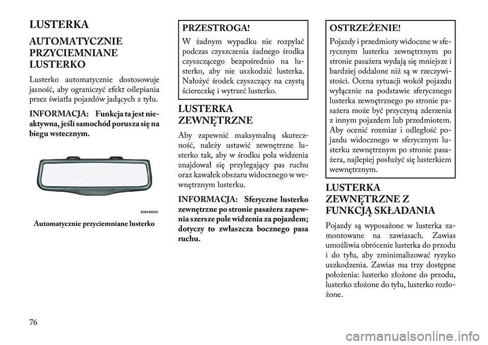 Lancia Thema 2013 Instrukcja obsługi (in Polish) LUSTERKA
AUTOMATYCZNIE
PRZYCIEMNIANE
LUSTERKO
Lusterko automatycznie dostosowuje
jasność, aby ograniczyć efekt oślepiania
przez światła pojazdów jadących z tyłu.
INFORMACJA: Funkcja ta jest n Lancia Thema 2013 Instrukcja obsługi (in Polish) LUSTERKA
AUTOMATYCZNIE
PRZYCIEMNIANE
LUSTERKO
Lusterko automatycznie dostosowuje
jasność, aby ograniczyć efekt oślepiania
przez światła pojazdów jadących z tyłu.
INFORMACJA: Funkcja ta jest n