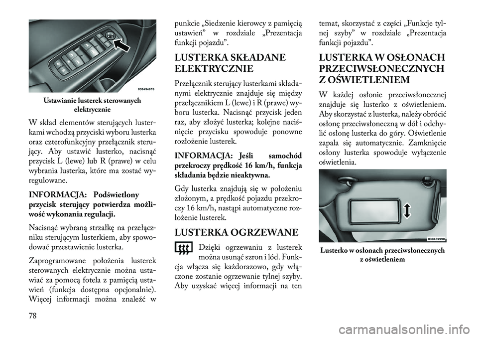 Lancia Thema 2013 Instrukcja obsługi (in Polish) W skład elementów sterujących luster-
kami wchodzą przyciski wyboru lusterka
oraz czterofunkcyjny przełącznik steru-
jący. Aby ustawić lusterko, nacisnąć
przycisk L (lewe) lub R (prawe) w ce Lancia Thema 2013 Instrukcja obsługi (in Polish) W skład elementów sterujących luster-
kami wchodzą przyciski wyboru lusterka
oraz czterofunkcyjny przełącznik steru-
jący. Aby ustawić lusterko, nacisnąć
przycisk L (lewe) lub R (prawe) w ce
