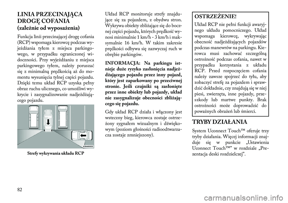 Lancia Thema 2013 Instrukcja obsługi (in Polish) LINIA PRZ\fCINAJĄCA
DROGĘ COFANIA
(zależnie od wyposażenia)
Funkcja linii przecinającej drogę cofania
(RCP) wspomaga kierowcę podczas wy-
jeżdżania tyłem z miejsca parkingo-
wego, w przypadk Lancia Thema 2013 Instrukcja obsługi (in Polish) LINIA PRZ\fCINAJĄCA
DROGĘ COFANIA
(zależnie od wyposażenia)
Funkcja linii przecinającej drogę cofania
(RCP) wspomaga kierowcę podczas wy-
jeżdżania tyłem z miejsca parkingo-
wego, w przypadk