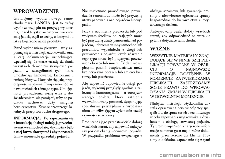 Lancia Thema 2013 Instrukcja obsługi (in Polish) WPROWADZENIE
Gratulujemy wyboru nowego samo-
chodu marki LANCIA. Jest to trafny
wybór ze względu na precyzję wykona-
nia, charakterystyczne wzornictwo i wy-
soką jakość, czyli te cechy, z który Lancia Thema 2013 Instrukcja obsługi (in Polish) WPROWADZENIE
Gratulujemy wyboru nowego samo-
chodu marki LANCIA. Jest to trafny
wybór ze względu na precyzję wykona-
nia, charakterystyczne wzornictwo i wy-
soką jakość, czyli te cechy, z który