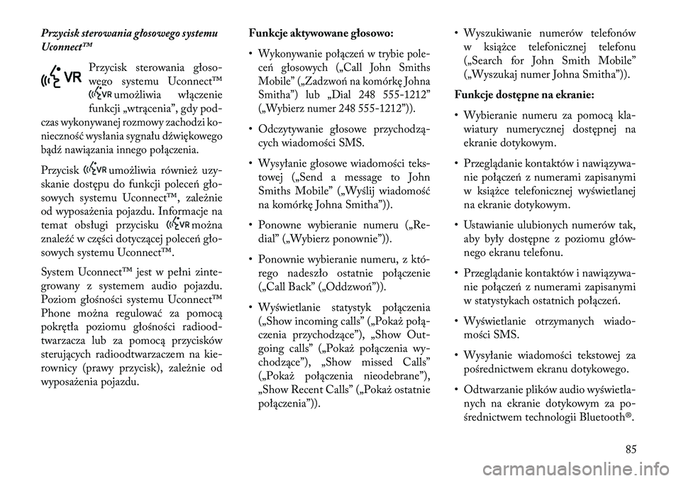 Lancia Thema 2013 Instrukcja obsługi (in Polish) Przycisk sterowania głosowego systemu
Uconnect™Przycisk sterowania głoso-
wego systemu Uconnect™
umożliwia włączenie
funkcji „wtrącenia”, gdy pod-
czas wykonywanej rozmowy zachodzi ko-
n Lancia Thema 2013 Instrukcja obsługi (in Polish) Przycisk sterowania głosowego systemu
Uconnect™Przycisk sterowania głoso-
wego systemu Uconnect™
umożliwia włączenie
funkcji „wtrącenia”, gdy pod-
czas wykonywanej rozmowy zachodzi ko-
n