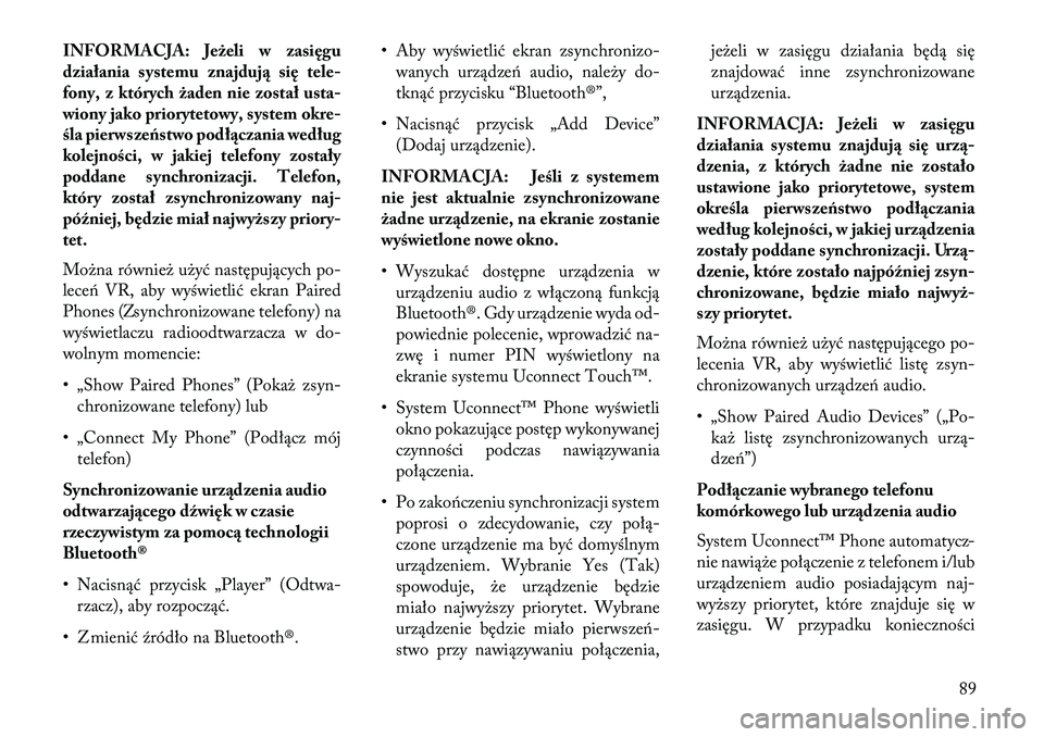 Lancia Thema 2013 Instrukcja obsługi (in Polish) INFORMACJA: Jeżeli w zasięgu
działania systemu znajduj\b się tele-
fony, z których żaden nie został usta-
wiony jako priorytetowy, system okre-
śla pierwszeństwo podł\bczania według
kolejno Lancia Thema 2013 Instrukcja obsługi (in Polish) INFORMACJA: Jeżeli w zasięgu
działania systemu znajduj\b się tele-
fony, z których żaden nie został usta-
wiony jako priorytetowy, system okre-
śla pierwszeństwo podł\bczania według
kolejno
