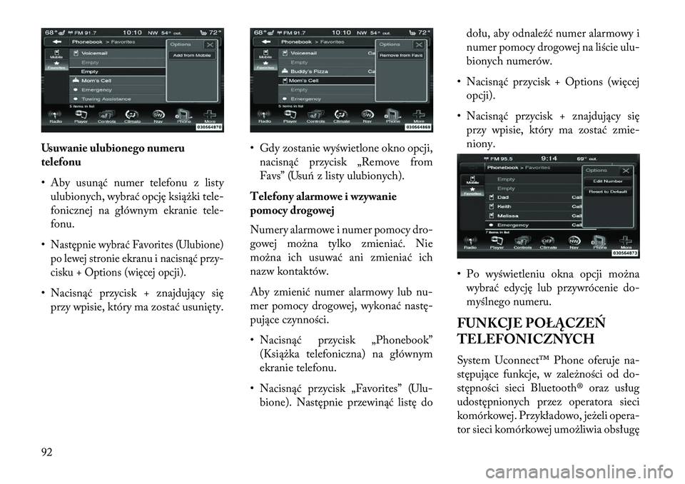 Lancia Thema 2013 Instrukcja obsługi (in Polish) Usuwanie ulubionego numeru
telefonu
• Aby usunąć numer telefonu z listyulubionych, wybrać opcję książki tele-
fonicznej na głównym ekranie tele-
fonu.
•Następnie wybrać Favorites (Ulubio Lancia Thema 2013 Instrukcja obsługi (in Polish) Usuwanie ulubionego numeru
telefonu
• Aby usunąć numer telefonu z listyulubionych, wybrać opcję książki tele-
fonicznej na głównym ekranie tele-
fonu.
•Następnie wybrać Favorites (Ulubio