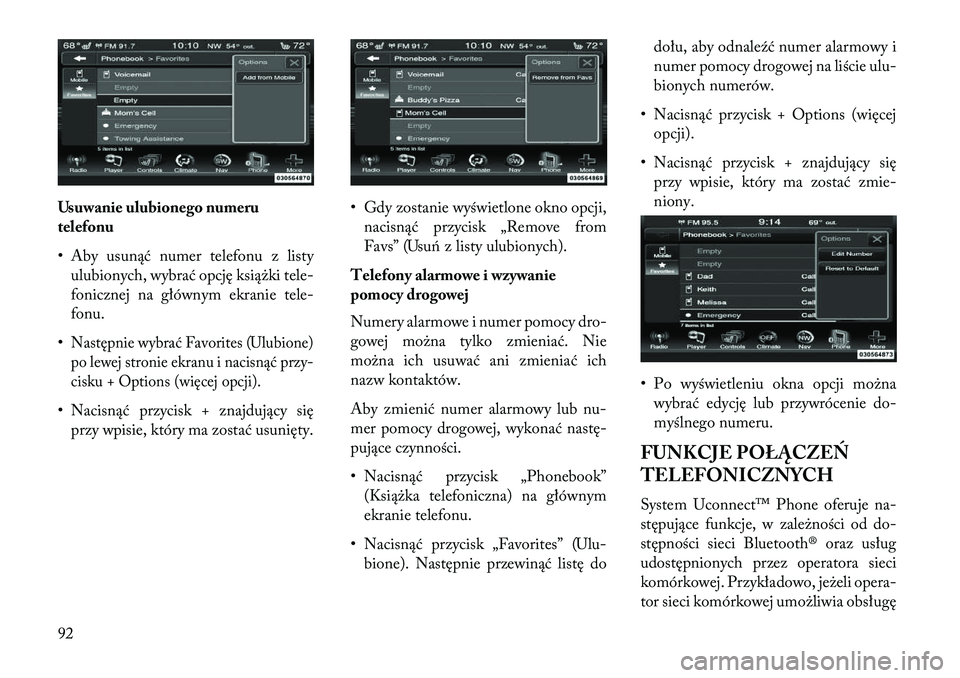 Lancia Thema 2013  Instrukcja obsługi (in Polish) Usuwanie ulubionego numeru
telefonu
• Aby usunąć numer telefonu z listyulubionych, wybrać opcję książki tele-
fonicznej na głównym ekranie tele-
fonu.
•Następnie wybrać Favorites (Ulubio