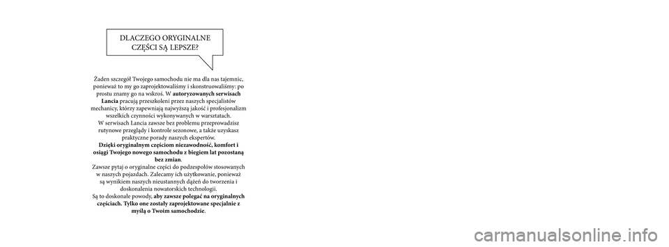 Lancia Thema 2014  Instrukcja obsługi (in Polish) Żaden szczegół Twojego samochodu nie ma dla nas tajemnic, 
ponieważ to my go zaprojektowaliśmy i skonstruowaliśmy: po  prostu znamy go na wskroś. W autoryzowanych serwisach  Lancia pracują prz