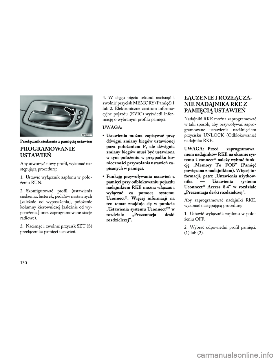 Lancia Thema 2014 Instrukcja obsługi (in Polish) PROGRAMOWANIE
USTAWIEŃ
Aby utworzyć nowy profil, wykonać na-
stępującą procedurę:
1. Ustawić wyłącznik zapłonu w poło-
żeniu RUN.
2. Skonfigurować profil (ustawienia
siedzenia, lusterek, Lancia Thema 2014 Instrukcja obsługi (in Polish) PROGRAMOWANIE
USTAWIEŃ
Aby utworzyć nowy profil, wykonać na-
stępującą procedurę:
1. Ustawić wyłącznik zapłonu w poło-
żeniu RUN.
2. Skonfigurować profil (ustawienia
siedzenia, lusterek,