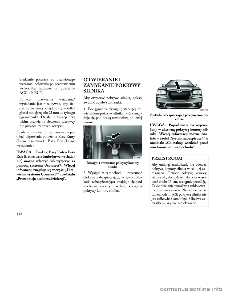 Lancia Thema 2014 Instrukcja obsługi (in Polish) Siedzenie powraca do ustawionego
wcześniej położenia po przestawieniu
wyłącznika zapłonu w położenie
ACC lub RUN.
• Funkcja ułatwienia wsiadania/ wysiadania jest nieaktywna, gdy sie-
dzenie Lancia Thema 2014 Instrukcja obsługi (in Polish) Siedzenie powraca do ustawionego
wcześniej położenia po przestawieniu
wyłącznika zapłonu w położenie
ACC lub RUN.
• Funkcja ułatwienia wsiadania/ wysiadania jest nieaktywna, gdy sie-
dzenie