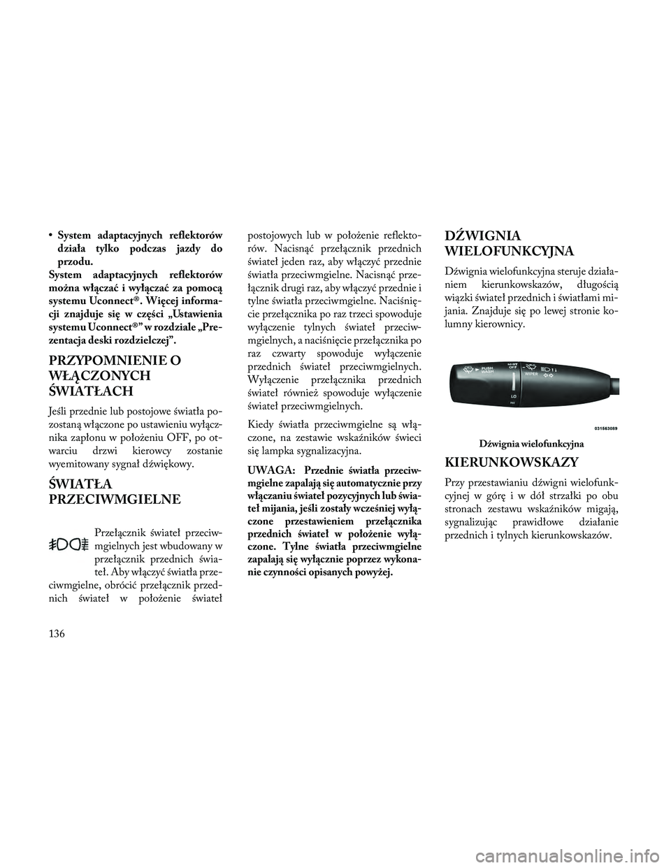 Lancia Thema 2014 Instrukcja obsługi (in Polish) • System adaptacyjnych reflektorówdziała tylko podczas jazdy do
przodu.
System adaptacyjnych reflektorów
można włączać i wyłączać za pomocą
systemu Uconnect®. Więcej informa-
cji znajdu Lancia Thema 2014 Instrukcja obsługi (in Polish) • System adaptacyjnych reflektorówdziała tylko podczas jazdy do
przodu.
System adaptacyjnych reflektorów
można włączać i wyłączać za pomocą
systemu Uconnect®. Więcej informa-
cji znajdu