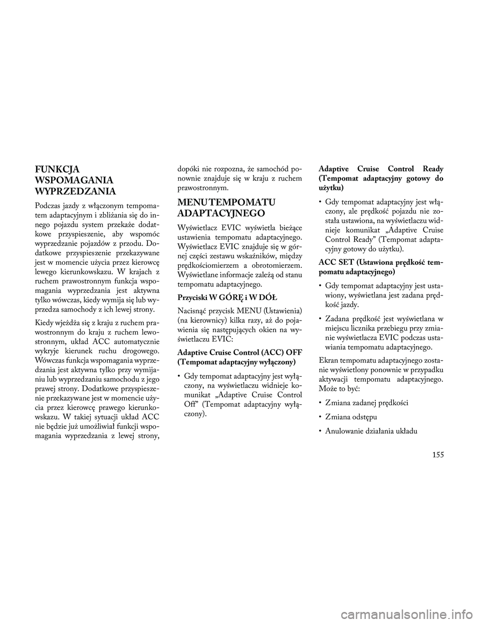 Lancia Thema 2014 Instrukcja obsługi (in Polish) FUNKCJA
WSPOMAGANIA
WYPRZEDZANIA
Podczas jazdy z włączonym tempoma-
tem adaptacyjnym i zbliżania się do in-
nego pojazdu system przekaże dodat-
kowe przyspieszenie, aby wspomóc
wyprzedzanie poja Lancia Thema 2014 Instrukcja obsługi (in Polish) FUNKCJA
WSPOMAGANIA
WYPRZEDZANIA
Podczas jazdy z włączonym tempoma-
tem adaptacyjnym i zbliżania się do in-
nego pojazdu system przekaże dodat-
kowe przyspieszenie, aby wspomóc
wyprzedzanie poja