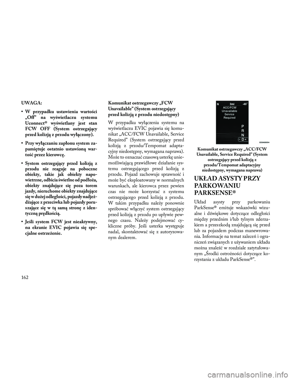 Lancia Thema 2014 Instrukcja obsługi (in Polish) UWAGA:
• W przypadku ustawienia wartości„Off” na wyświetlaczu systemu
Uconnect® wyświetlany jest stan
FCW OFF (System ostrzegający
przed kolizją z przodu wyłączony).
• Przy wyłączani Lancia Thema 2014 Instrukcja obsługi (in Polish) UWAGA:
• W przypadku ustawienia wartości„Off” na wyświetlaczu systemu
Uconnect® wyświetlany jest stan
FCW OFF (System ostrzegający
przed kolizją z przodu wyłączony).
• Przy wyłączani
