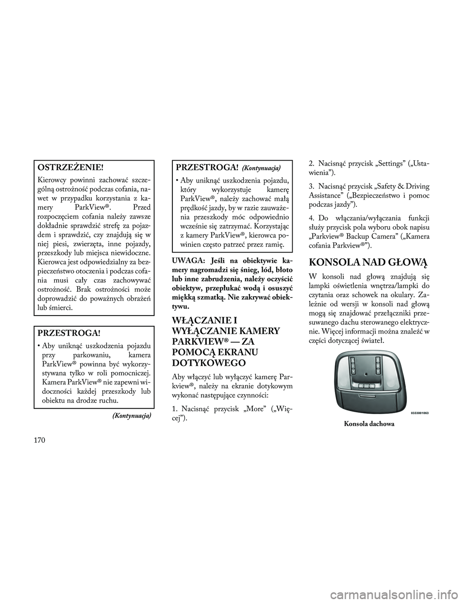Lancia Thema 2014 Instrukcja obsługi (in Polish) OSTRZEŻENIE!
Kierowcy powinni zachować szcze-
gólną ostrożność podczas cofania, na-
wet w przypadku korzystania z ka-
mery ParkView®. Przed
rozpoczęciem cofania należy zawsze
dokładnie spra Lancia Thema 2014 Instrukcja obsługi (in Polish) OSTRZEŻENIE!
Kierowcy powinni zachować szcze-
gólną ostrożność podczas cofania, na-
wet w przypadku korzystania z ka-
mery ParkView®. Przed
rozpoczęciem cofania należy zawsze
dokładnie spra