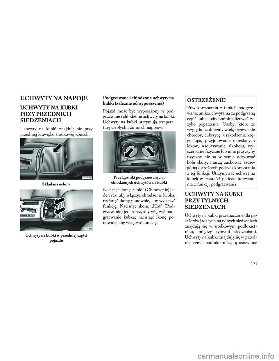 Lancia Thema 2014 Instrukcja obsługi (in Polish) UCHWYTY NA NAPOJE
UCHWYTY NA KUBKI
PRZY PRZEDNICH
SIEDZENIACH
Uchwyty na kubki znajdują się przy
przedniej krawędzi środkowej konsoli.Podgrzewane i chłodzone uchwyty na
kubki (zależnie od wyposa Lancia Thema 2014 Instrukcja obsługi (in Polish) UCHWYTY NA NAPOJE
UCHWYTY NA KUBKI
PRZY PRZEDNICH
SIEDZENIACH
Uchwyty na kubki znajdują się przy
przedniej krawędzi środkowej konsoli.Podgrzewane i chłodzone uchwyty na
kubki (zależnie od wyposa