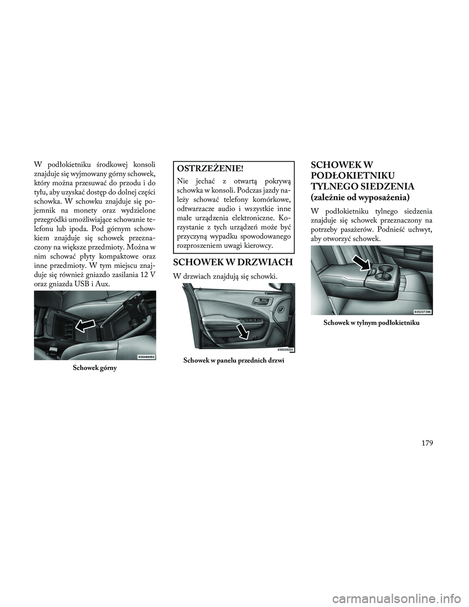 Lancia Thema 2014 Instrukcja obsługi (in Polish) W podłokietniku środkowej konsoli
znajduje się wyjmowany górny schowek,
który można przesuwać do przodu i do
tyłu, aby uzyskać dostęp do dolnej części
schowka. W schowku znajduje się po-
Lancia Thema 2014 Instrukcja obsługi (in Polish) W podłokietniku środkowej konsoli
znajduje się wyjmowany górny schowek,
który można przesuwać do przodu i do
tyłu, aby uzyskać dostęp do dolnej części
schowka. W schowku znajduje się po-