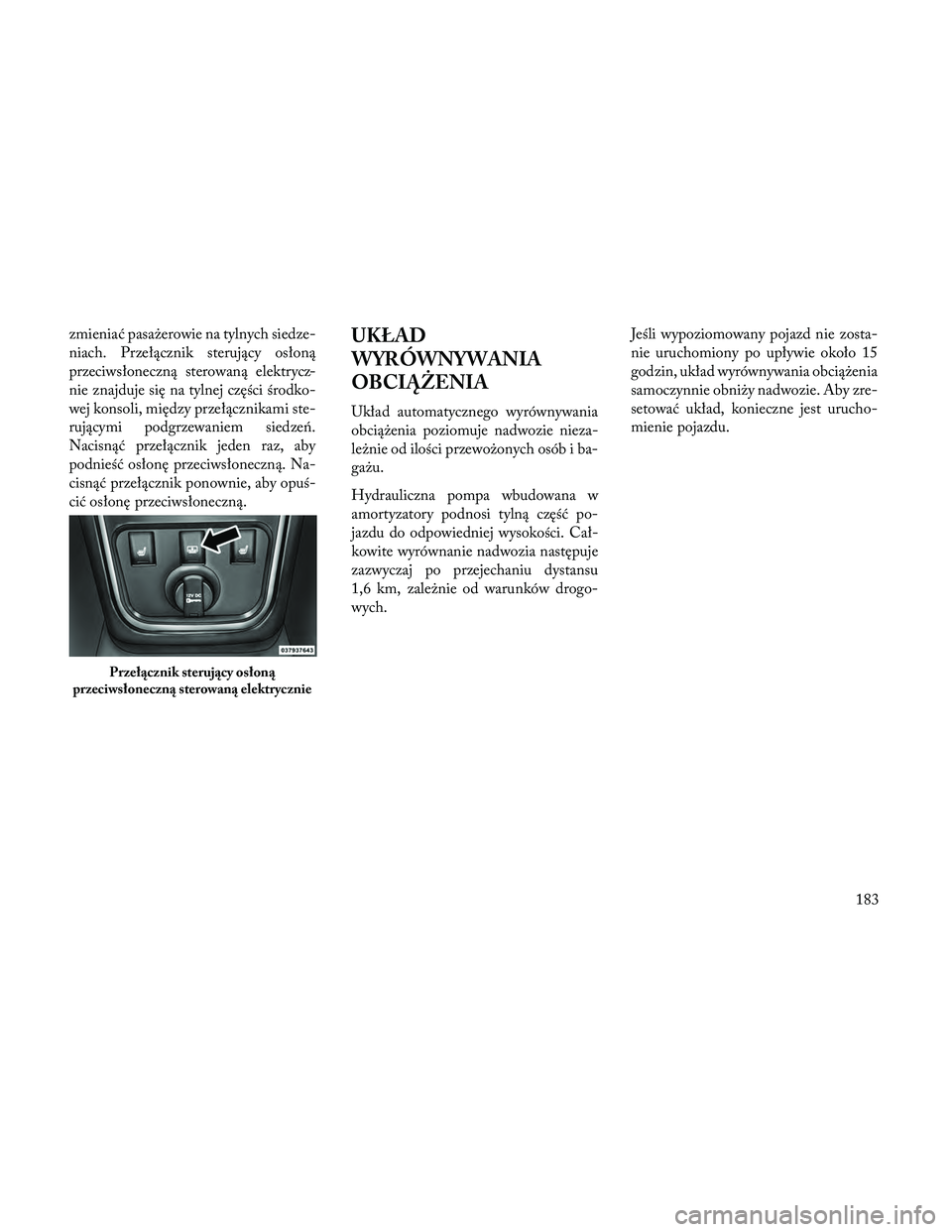 Lancia Thema 2014 Instrukcja obsługi (in Polish) zmieniać pasażerowie na tylnych siedze-
niach. Przełącznik sterujący osłoną
przeciwsłoneczną sterowaną elektrycz-
nie znajduje się na tylnej części środko-
wej konsoli, między przełąc Lancia Thema 2014 Instrukcja obsługi (in Polish) zmieniać pasażerowie na tylnych siedze-
niach. Przełącznik sterujący osłoną
przeciwsłoneczną sterowaną elektrycz-
nie znajduje się na tylnej części środko-
wej konsoli, między przełąc