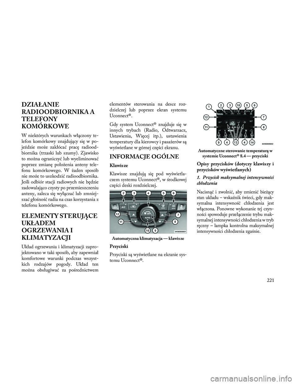 Lancia Thema 2014 Instrukcja obsługi (in Polish) DZIAŁANIE
RADIOODBIORNIKA A
TELEFONY
KOMÓRKOWE
W niektórych warunkach włączony te-
lefon komórkowy znajdujący się w po-
jeździe może zakłócać pracę radiood-
biornika (trzaski lub szumy). Lancia Thema 2014 Instrukcja obsługi (in Polish) DZIAŁANIE
RADIOODBIORNIKA A
TELEFONY
KOMÓRKOWE
W niektórych warunkach włączony te-
lefon komórkowy znajdujący się w po-
jeździe może zakłócać pracę radiood-
biornika (trzaski lub szumy).