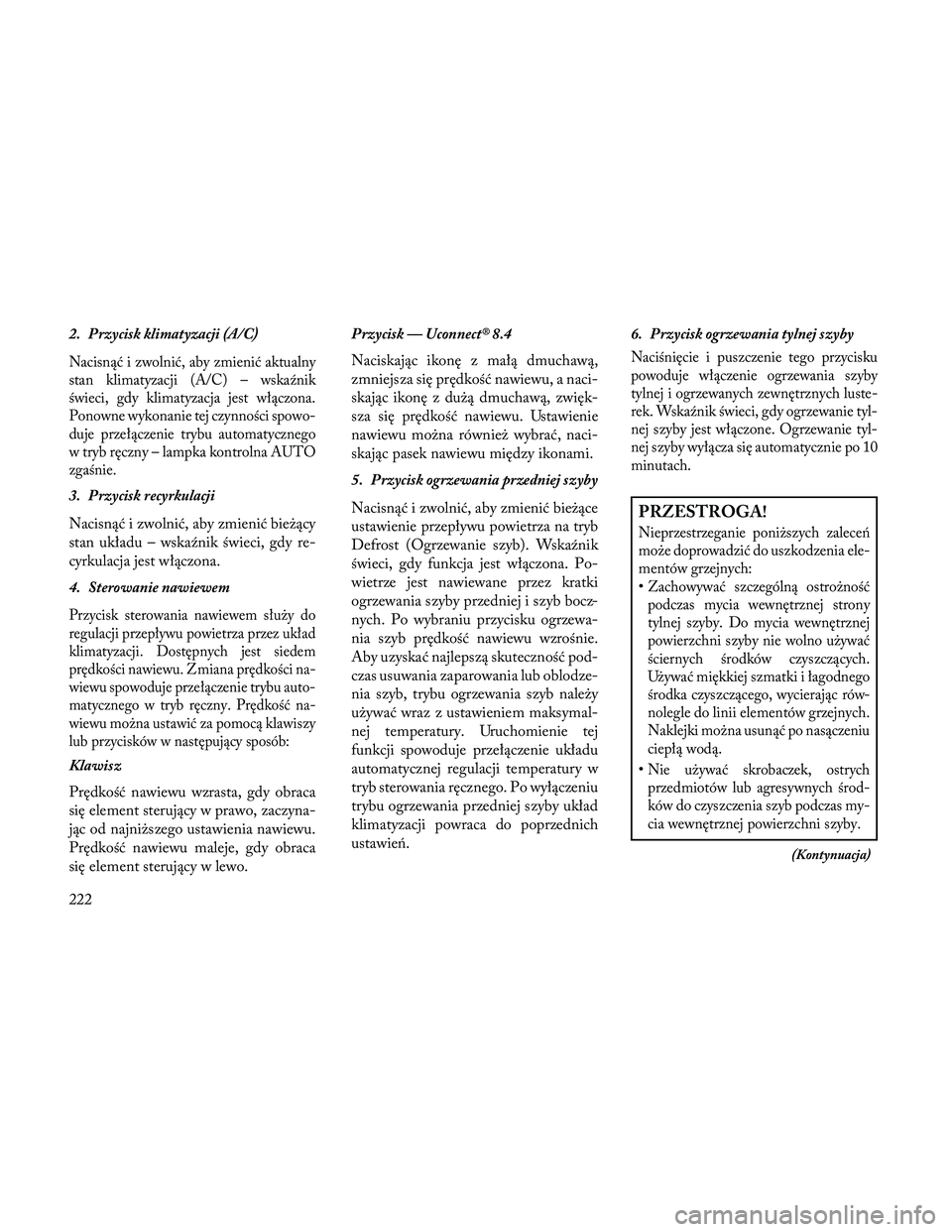 Lancia Thema 2014 Instrukcja obsługi (in Polish) 2. Przycisk klimatyzacji (A/C)
Nacisnąć i zwolnić, aby zmienić aktualny
stan klimatyzacji (A/C) – wskaźnik
świeci, gdy klimatyzacja jest włączona.
Ponowne wykonanie tej czynności spowo-
duj Lancia Thema 2014 Instrukcja obsługi (in Polish) 2. Przycisk klimatyzacji (A/C)
Nacisnąć i zwolnić, aby zmienić aktualny
stan klimatyzacji (A/C) – wskaźnik
świeci, gdy klimatyzacja jest włączona.
Ponowne wykonanie tej czynności spowo-
duj