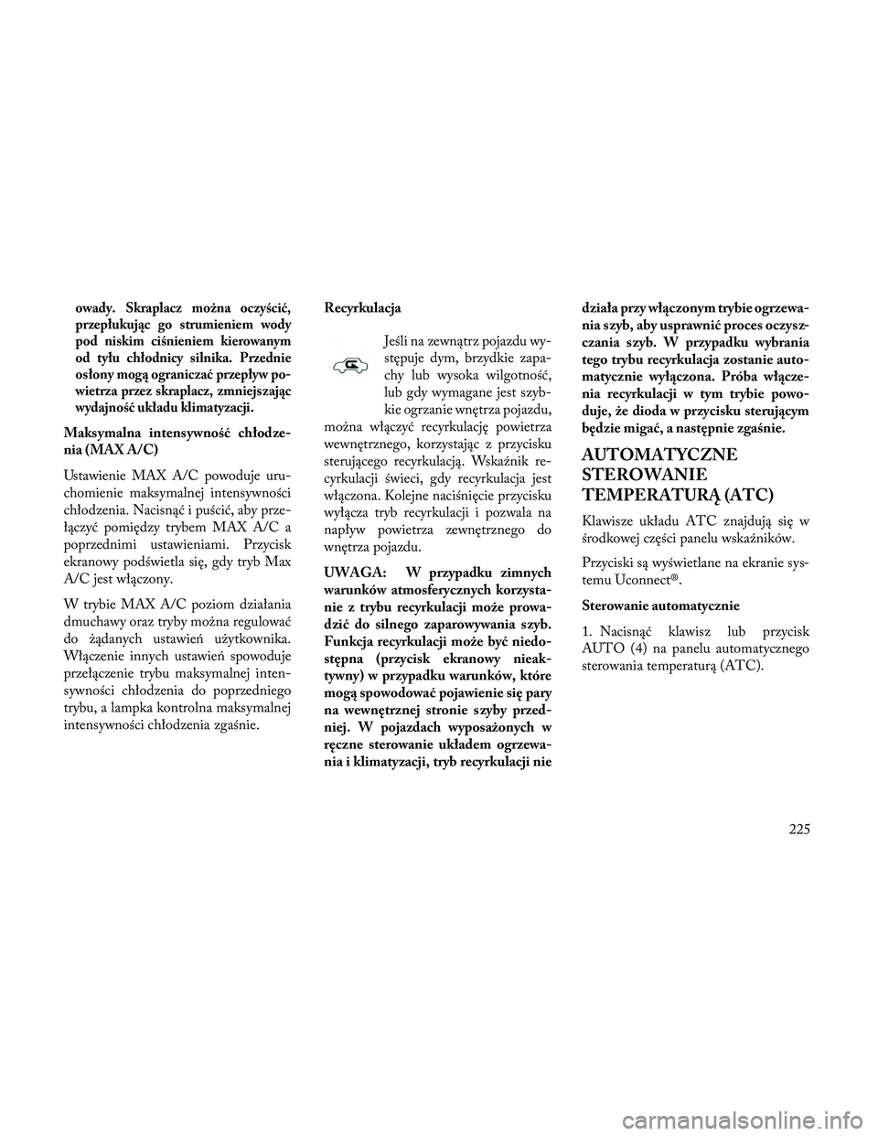 Lancia Thema 2014 Instrukcja obsługi (in Polish) owady. Skraplacz można oczyścić,
przepłukując go strumieniem wody
pod niskim ciśnieniem kierowanym
od tyłu chłodnicy silnika. Przednie
osłony mogą ograniczać przepływ po-
wietrza przez skr Lancia Thema 2014 Instrukcja obsługi (in Polish) owady. Skraplacz można oczyścić,
przepłukując go strumieniem wody
pod niskim ciśnieniem kierowanym
od tyłu chłodnicy silnika. Przednie
osłony mogą ograniczać przepływ po-
wietrza przez skr