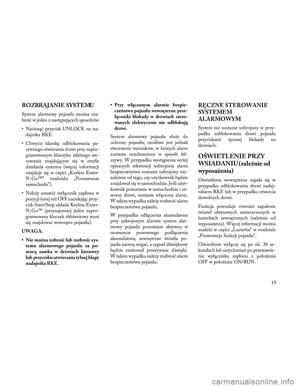 Lancia Thema 2014 Instrukcja obsługi (in Polish) ROZBRAJANIE SYSTEMU
System alarmowy pojazdu można roz-
broić w jeden z następujących sposobów:
• Nacisnąć przycisk UNLOCK na na-dajniku RKE.
• Chwycić klamkę odblokowania pa- sywnego otwi Lancia Thema 2014 Instrukcja obsługi (in Polish) ROZBRAJANIE SYSTEMU
System alarmowy pojazdu można roz-
broić w jeden z następujących sposobów:
• Nacisnąć przycisk UNLOCK na na-dajniku RKE.
• Chwycić klamkę odblokowania pa- sywnego otwi